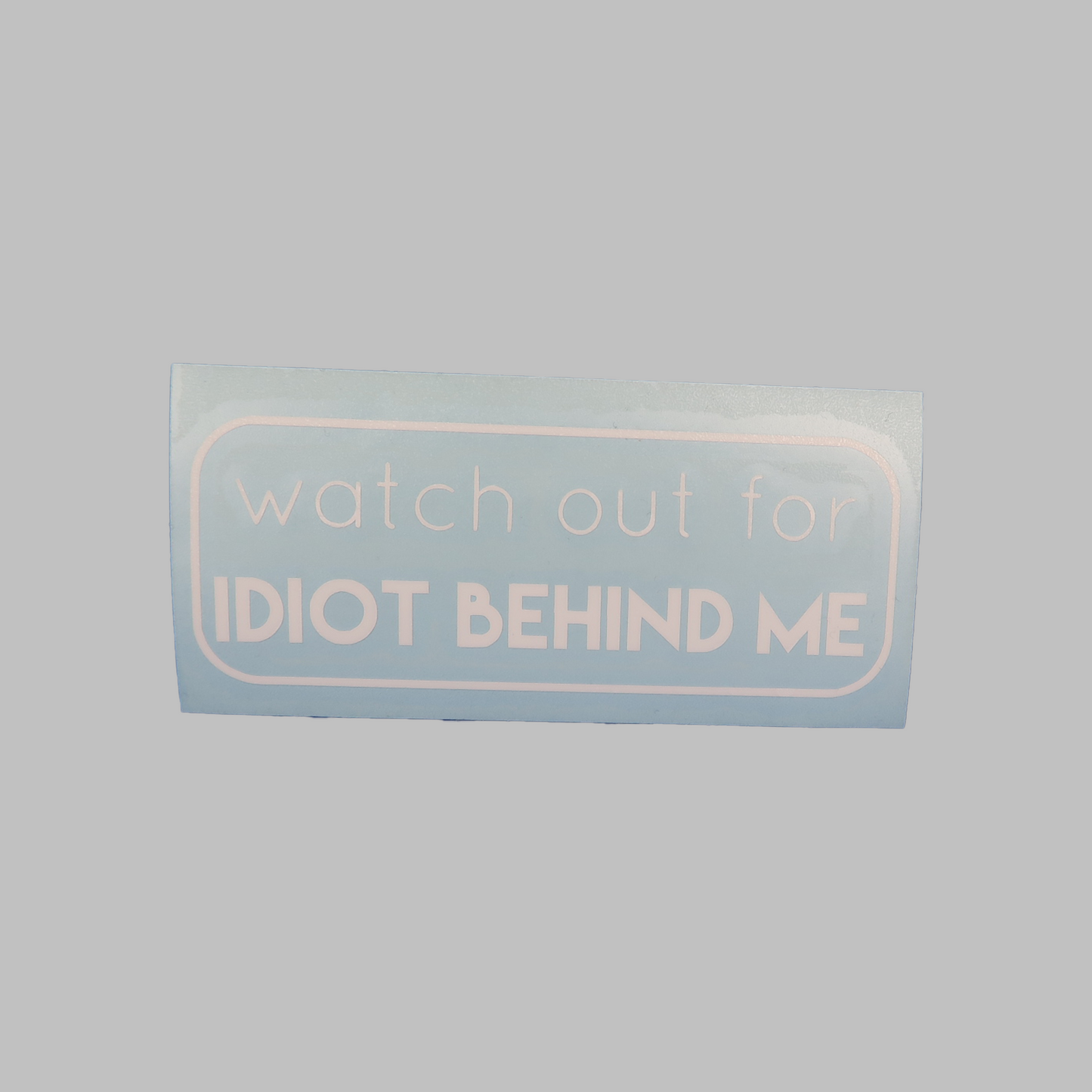 Watch out for idiot behind me - vinyldekal